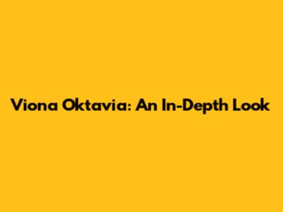 Viona Oktavia: An In-Depth Look