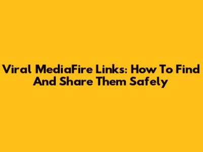 Viral MediaFire Links: How To Find And Share Them Safely