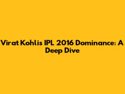 Virat Kohli's IPL 2016 Dominance: A Deep Dive