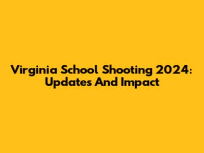 Virginia School Shooting 2024: Updates And Impact