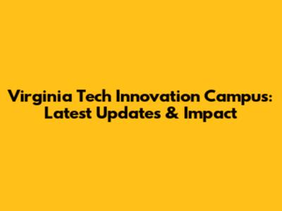 Virginia Tech Innovation Campus: Latest Updates & Impact