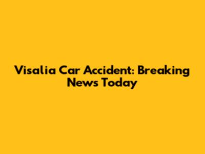 Visalia Car Accident: Breaking News Today