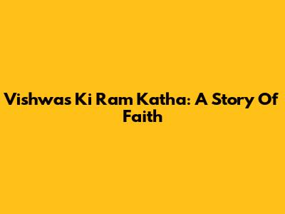 Vishwas Ki Ram Katha: A Story Of Faith