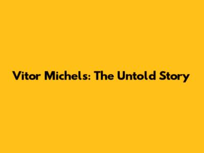 Vitor Michels: The Untold Story