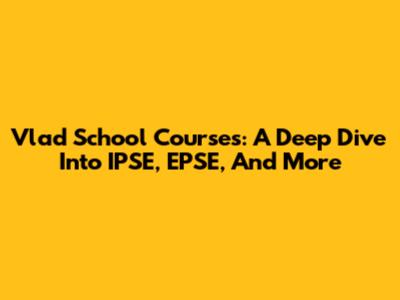 Vlad School Courses: A Deep Dive Into IPSE, EPSE, And More