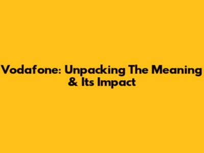 Vodafone: Unpacking The Meaning & Its Impact