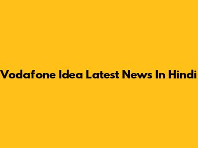 Vodafone Idea Latest News In Hindi