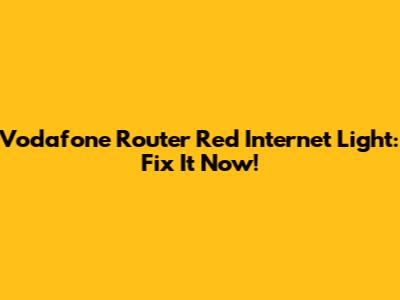 Vodafone Router Red Internet Light: Fix It Now!