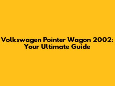 Volkswagen Pointer Wagon 2002: Your Ultimate Guide