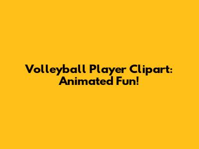 Volleyball Player Clipart: Animated Fun!