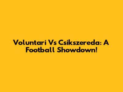 Voluntari Vs Csikszereda: A Football Showdown!