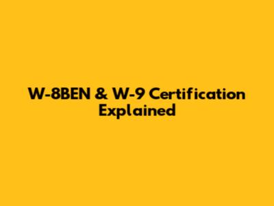 W-8BEN & W-9 Certification Explained