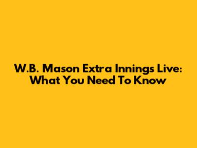 W.B. Mason Extra Innings Live: What You Need To Know