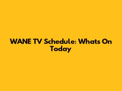 WANE TV Schedule: What's On Today