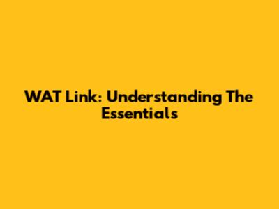 WAT Link: Understanding The Essentials