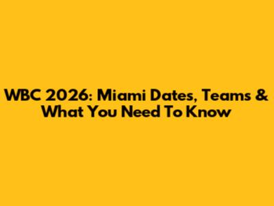WBC 2026: Miami Dates, Teams & What You Need To Know
