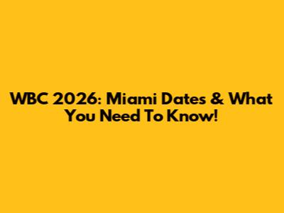 WBC 2026: Miami Dates & What You Need To Know!