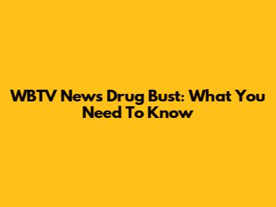 WBTV News Drug Bust: What You Need To Know