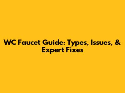 WC Faucet Guide: Types, Issues, & Expert Fixes