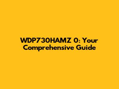 WDP730HAMZ 0: Your Comprehensive Guide