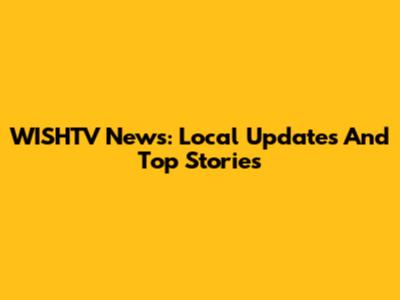WISHTV News: Local Updates And Top Stories