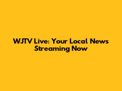 WJTV Live: Your Local News Streaming Now