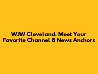 WJW Cleveland: Meet Your Favorite Channel 8 News Anchors