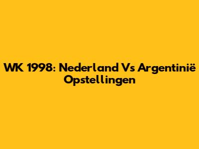 WK 1998: Nederland Vs Argentinië Opstellingen