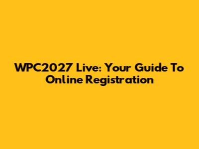 WPC2027 Live: Your Guide To Online Registration