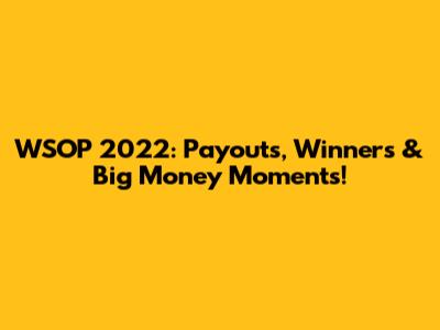 WSOP 2022: Payouts, Winners & Big Money Moments!