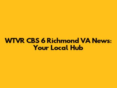 WTVR CBS 6 Richmond VA News: Your Local Hub