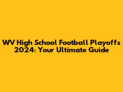 WV High School Football Playoffs 2024: Your Ultimate Guide