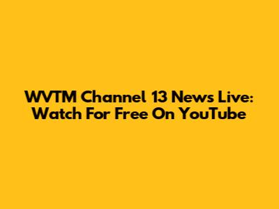 WVTM Channel 13 News Live: Watch For Free On YouTube