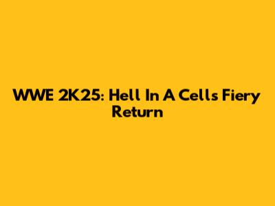 WWE 2K25: Hell In A Cell's Fiery Return