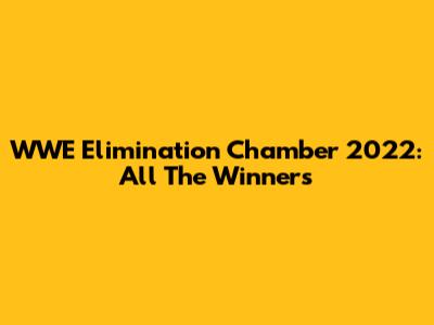 WWE Elimination Chamber 2022: All The Winners