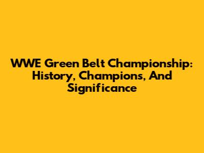 WWE Green Belt Championship: History, Champions, And Significance