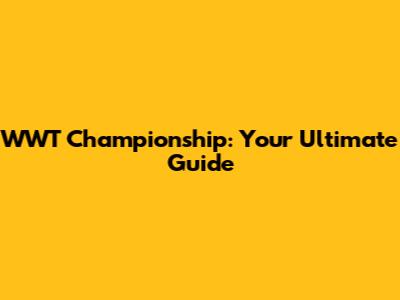 WWT Championship: Your Ultimate Guide