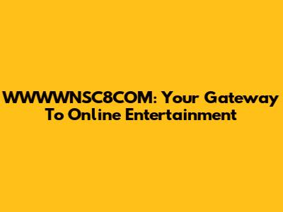 WWWWNSC8COM: Your Gateway To Online Entertainment