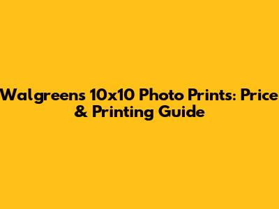Walgreens 10x10 Photo Prints: Price & Printing Guide