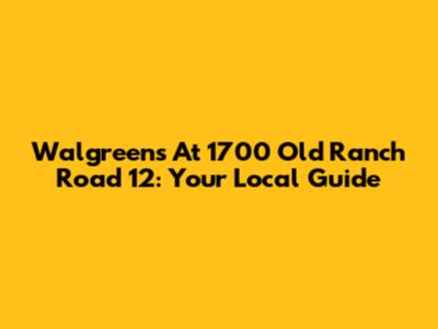 Walgreens At 1700 Old Ranch Road 12: Your Local Guide