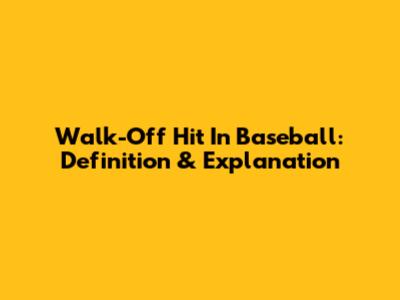 Walk-Off Hit In Baseball: Definition & Explanation