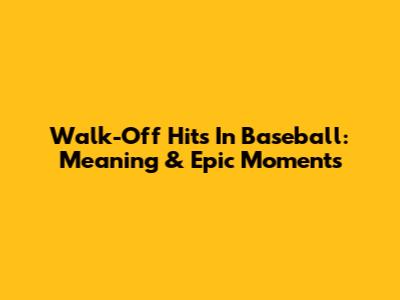 Walk-Off Hits In Baseball: Meaning & Epic Moments