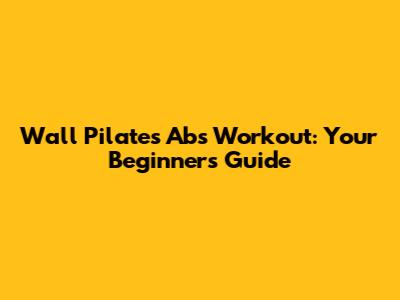 Wall Pilates Abs Workout: Your Beginner's Guide