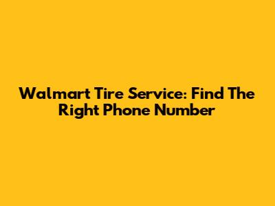 Walmart Tire Service: Find The Right Phone Number