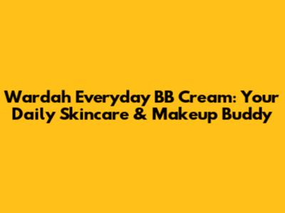 Wardah Everyday BB Cream: Your Daily Skincare & Makeup Buddy