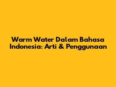 Warm Water Dalam Bahasa Indonesia: Arti & Penggunaan