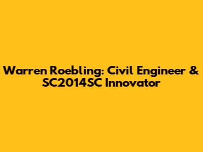 Warren Roebling: Civil Engineer & SC2014SC Innovator
