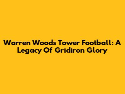 Warren Woods Tower Football: A Legacy Of Gridiron Glory