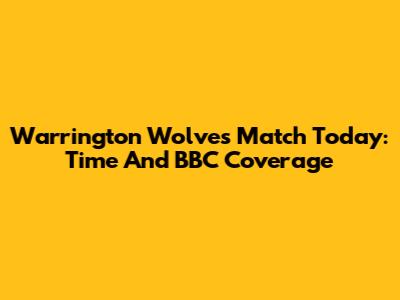 Warrington Wolves Match Today: Time And BBC Coverage