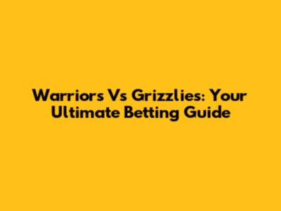 Warriors Vs Grizzlies: Your Ultimate Betting Guide